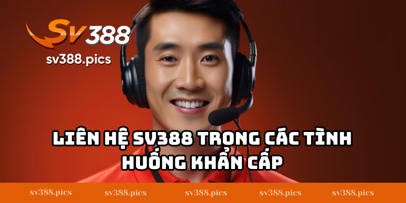 Liên hệ SV388 trong các tình huống khẩn cấp