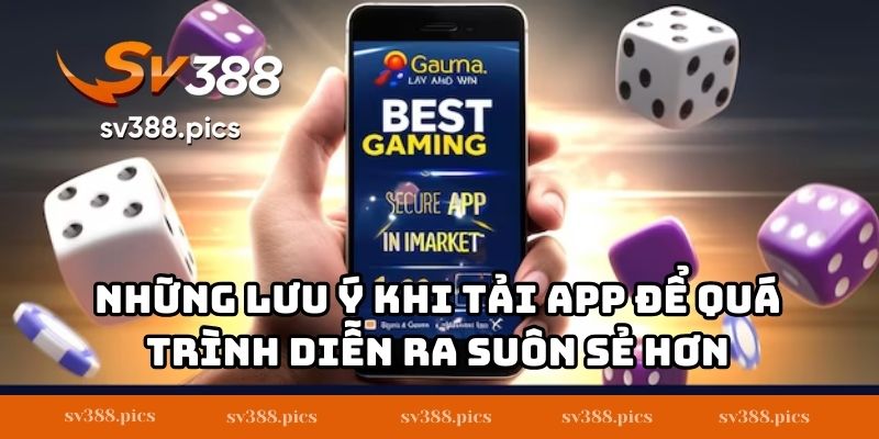 Những lưu ý khi tải app để quá trình diễn ra suôn sẻ hơn