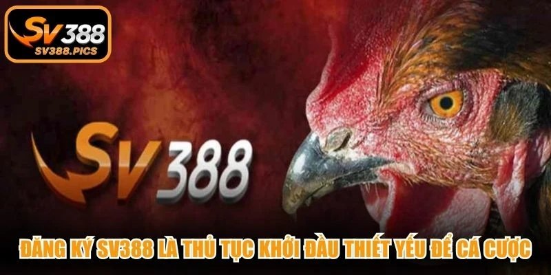 Đăng ký SV388 là thủ tục khởi đầu thiết yếu để cá cược an toàn