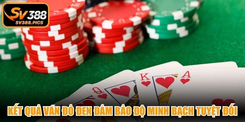 Kết quả ván đỏ đen đảm bảo độ minh bạch tuyệt đối, cực kỳ uy tín