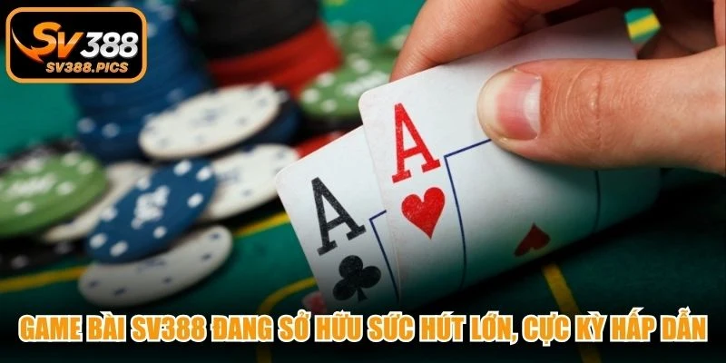 Game bài SV388 đang sở hữu sức hút rất lớn, cực kỳ hấp dẫn