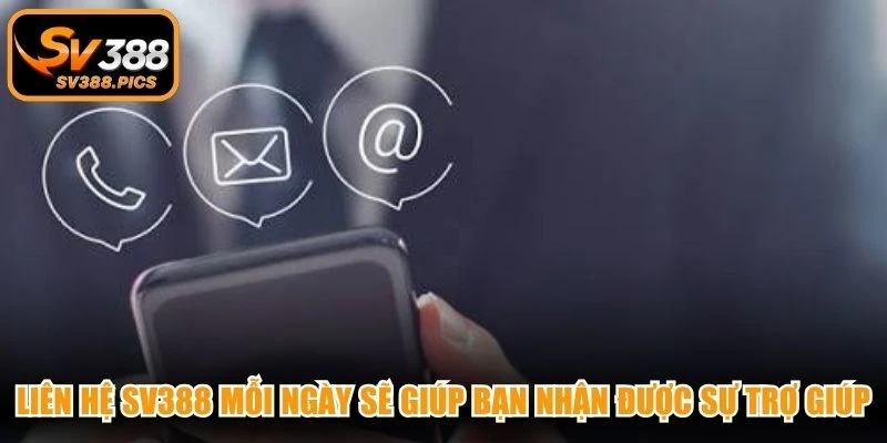 Liên hệ SV388 mỗi ngày sẽ giúp bạn nhận được sự trợ giúp tận tâm
