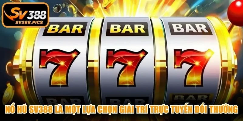 Nổ hũ SV388 là một lựa chọn giải trí trực tuyến đổi thưởng đẳng cấp