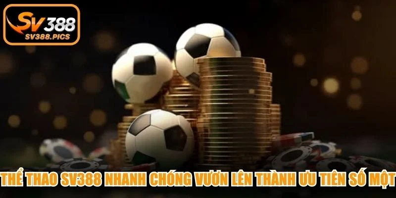Thể thao SV388 nhanh chóng vươn lên thành ưu tiên số một