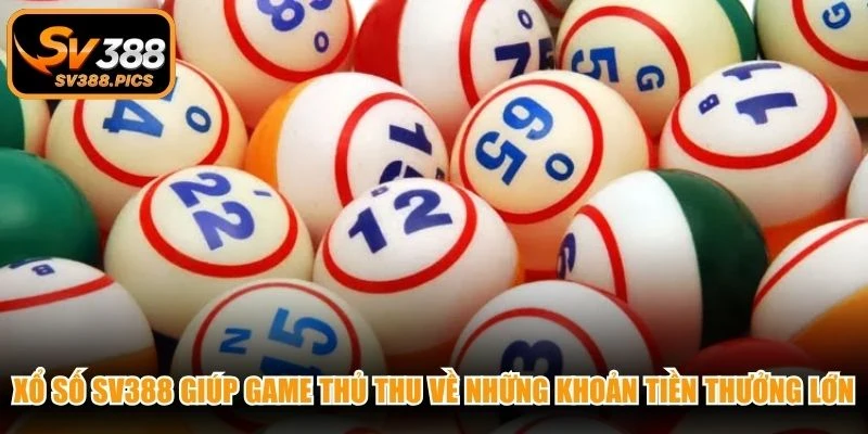 Xổ số SV388 giúp game thủ thu về những khoản tiền thưởng lớn